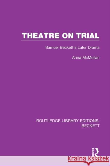 Theatre on Trial: Samuel Beckett's Later Drama McMullan, Anna 9780367747589 Taylor & Francis Ltd