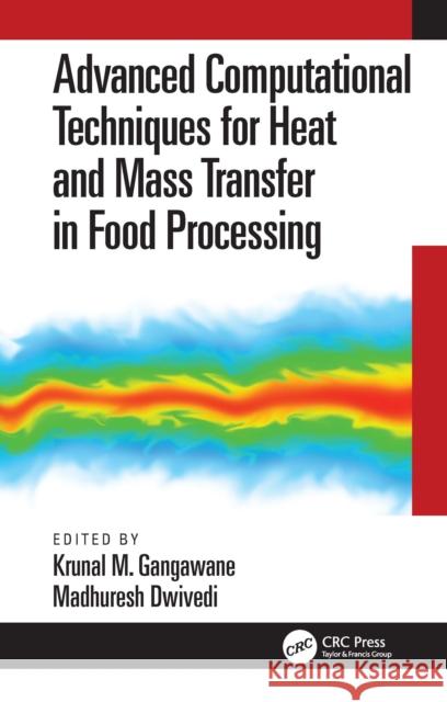 Advanced Computational Techniques for Heat and Mass Transfer in Food Processing Krunal Gangawane Madhuresh Dwivedi 9780367747824 CRC Press