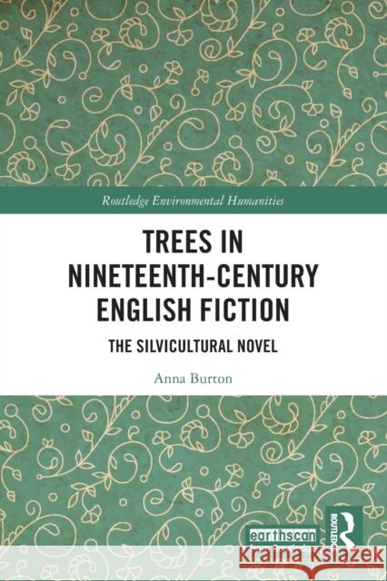 Trees in Nineteenth-Century English Fiction: The Silvicultural Novel Anna Burton 9780367747916 Routledge