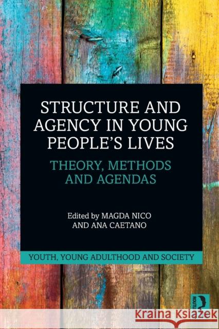 Structure and Agency in Young People’s Lives: Theory, Methods and Agendas Magda Nico Ana Caetano 9780367747978 Routledge