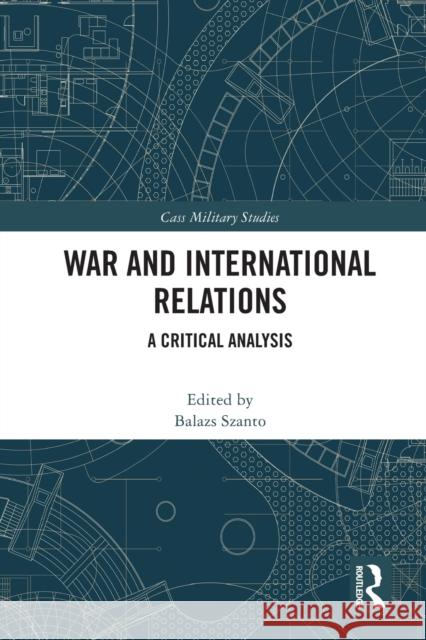 War and International Relations: A Critical Analysis Balazs Szanto 9780367748029 Routledge