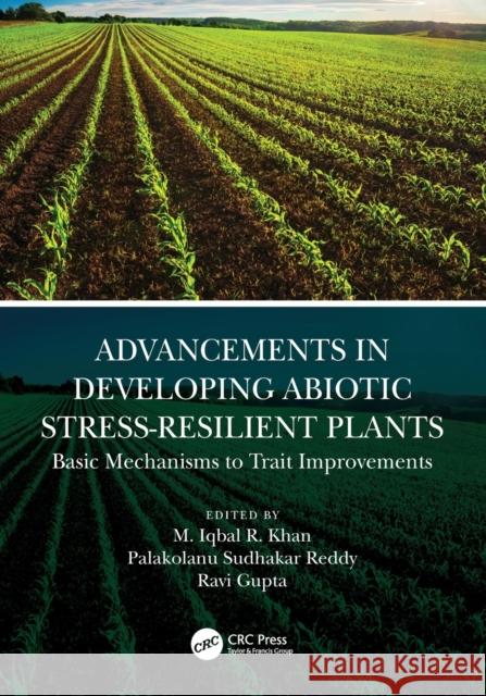 Advancements in Developing Abiotic Stress-Resilient Plants: Basic Mechanisms to Trait Improvements M. Iqbal R Palakolanu Reddy Ravi Gupta 9780367748043 CRC Press