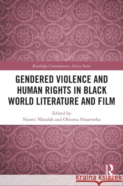 Gendered Violence and Human Rights in Black World Literature and Film Naomi Nkealah Obioma Nnaemeka 9780367748067 Routledge