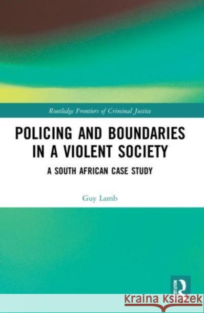 Policing and Boundaries in a Violent Society Guy (Stellenbosch University, South Africa) Lamb 9780367748159 Taylor & Francis Ltd