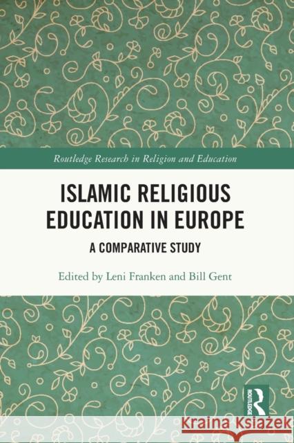 Islamic Religious Education in Europe: A Comparative Study Leni Franken Bill Gent 9780367748197 Routledge