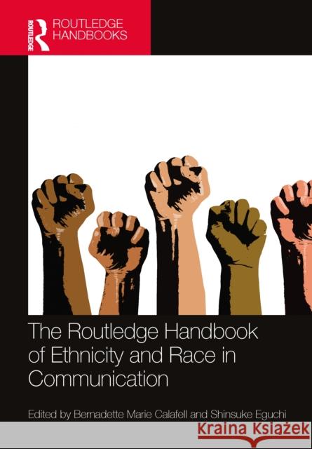 The Routledge Handbook of Ethnicity and Race in Communication Bernadette Marie Calafell Shinsuke Eguchi 9780367748579 Routledge
