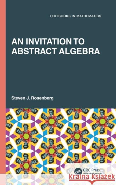 An Invitation to Abstract Algebra Steven J. Rosenberg 9780367748616 CRC Press