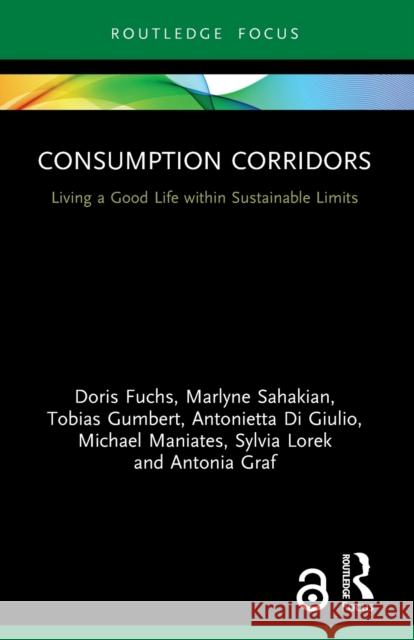 Consumption Corridors: Living a Good Life within Sustainable Limits Fuchs, Doris 9780367748739 Taylor & Francis Ltd