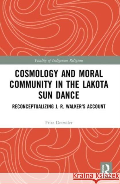 Cosmology and Moral Community in the Lakota Sun Dance Fritz Detwiler 9780367748807 Taylor & Francis Ltd