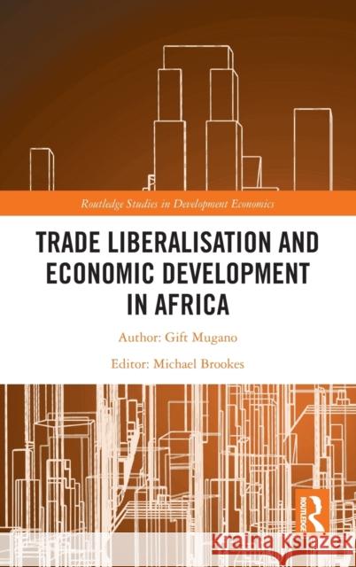 Trade Liberalisation and Economic Development in Africa Gift Mugano Michael Brookes 9780367749088