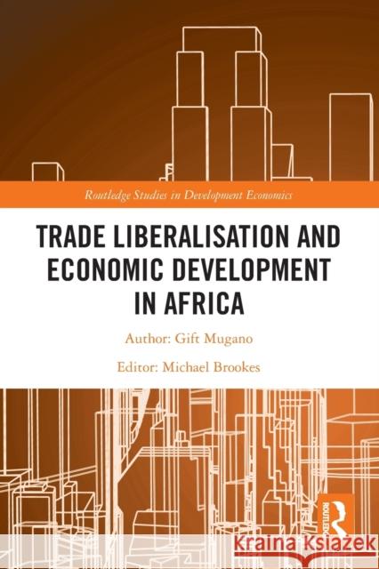 Trade Liberalisation and Economic Development in Africa Gift Mugano Michael Brookes 9780367749118