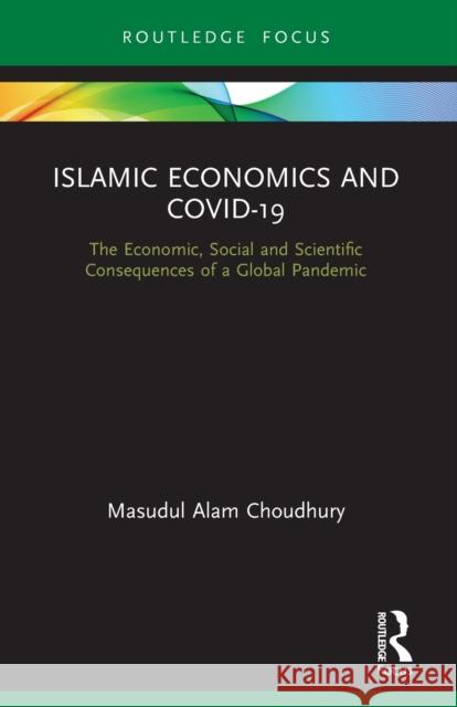 Islamic Economics and COVID-19: The Economic, Social and Scientific Consequences of a Global Pandemic Choudhury, Masudul Alam 9780367749163