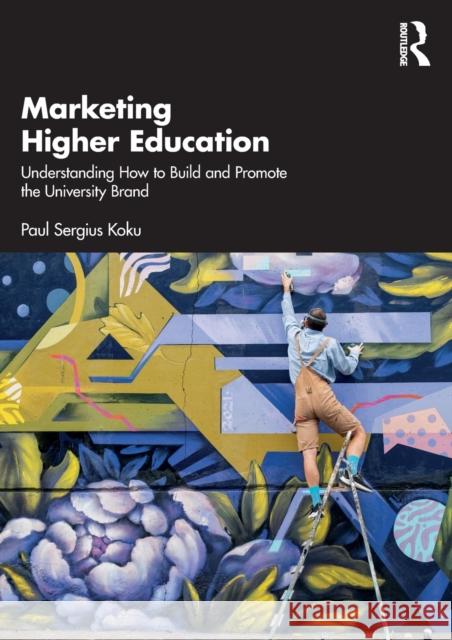 Marketing Higher Education: Understanding How to Build and Promote the University Brand Koku, Paul Sergius 9780367749194 Routledge