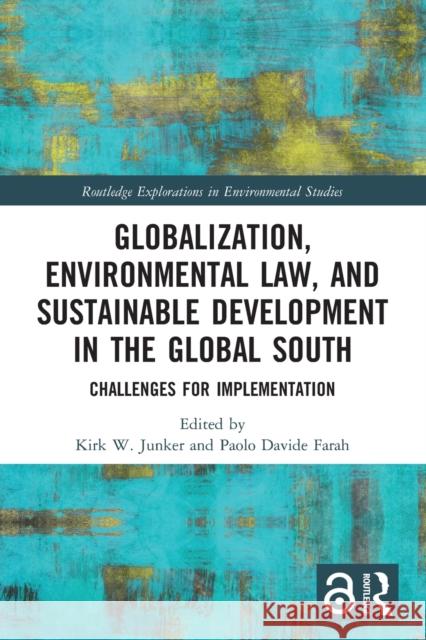 Globalization, Environmental Law, and Sustainable Development in the Global South: Challenges for Implementation Kirk W. Junker Paolo Davide Farah 9780367749262