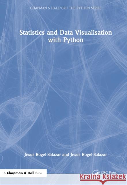 Statistics and Data Visualisation with Python Jesus (Imperial College London, UK) Rogel-Salazar 9780367749361 Taylor & Francis Ltd