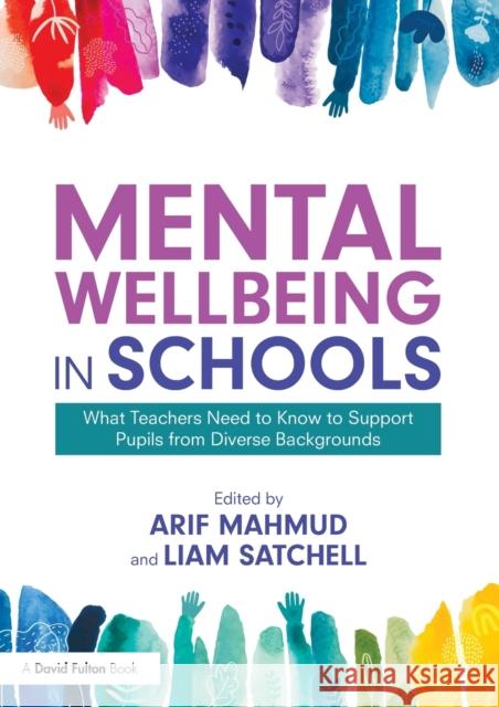 Mental Wellbeing in Schools: What Teachers Need to Know to Support Pupils from Diverse Backgrounds Mahmud, Arif 9780367749651 Taylor & Francis Ltd
