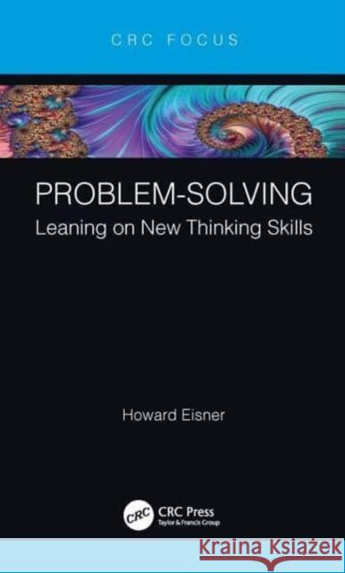 Problem-Solving: Leaning on New Thinking Skills Howard Eisner 9780367749828 CRC Press