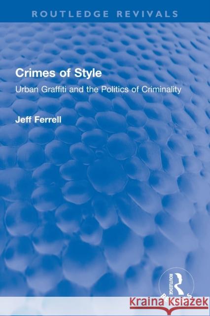 Crimes of Style: Urban Graffiti and the Politics of Criminality Jeff Ferrell 9780367750152