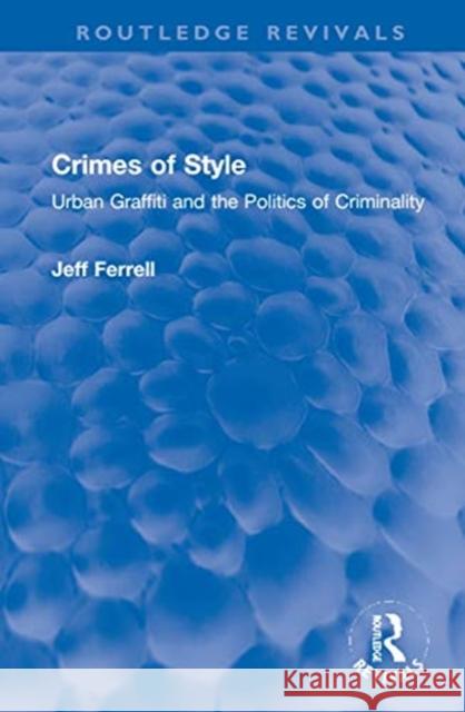 Crimes of Style: Urban Graffiti and the Politics of Criminality Jeff Ferrell 9780367750169