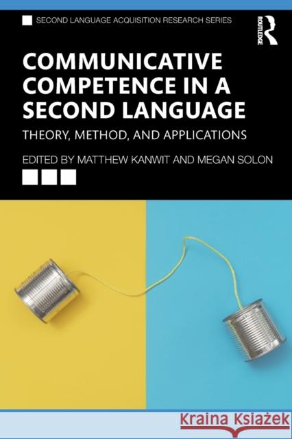 Communicative Competence in a Second Language: Theory, Method, and Applications Kanwit, Matthew 9780367750237