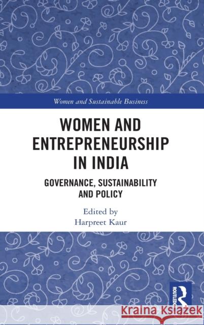 Women and Entrepreneurship in India: Governance, Sustainability and Policy Harpreet Kaur 9780367750275 Routledge