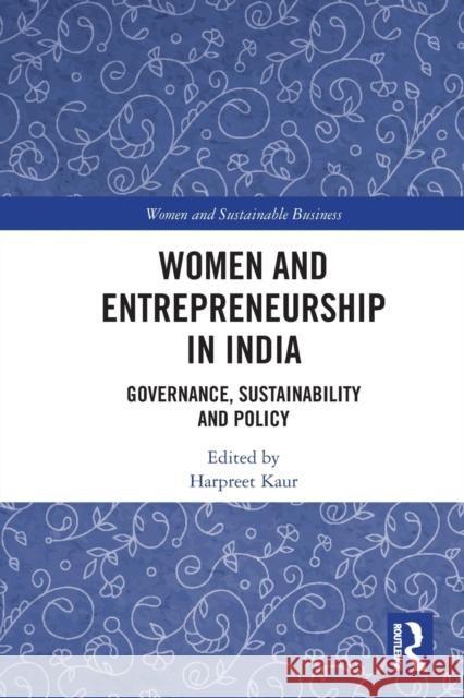 Women and Entrepreneurship in India: Governance, Sustainability and Policy Harpreet Kaur 9780367750282