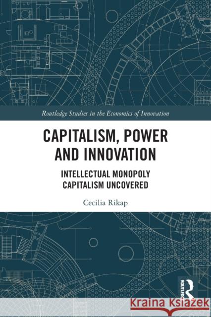 Capitalism, Power and Innovation: Intellectual Monopoly Capitalism Uncovered Rikap, Cecilia 9780367750299 Taylor & Francis Ltd