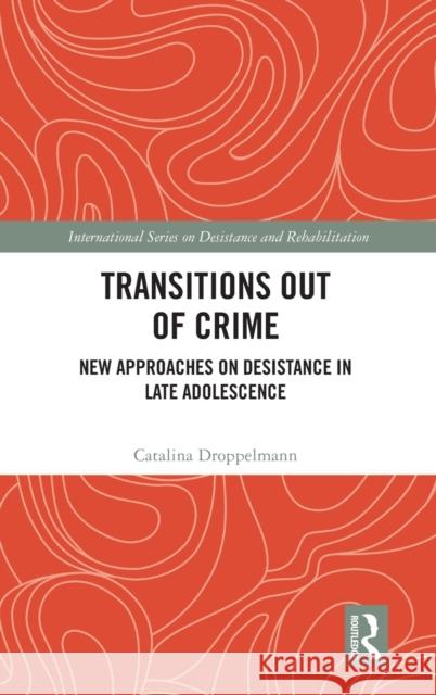 Transitions Out of Crime: New Approaches on Desistance in Late Adolescence Droppelmann, Catalina 9780367750305 Routledge