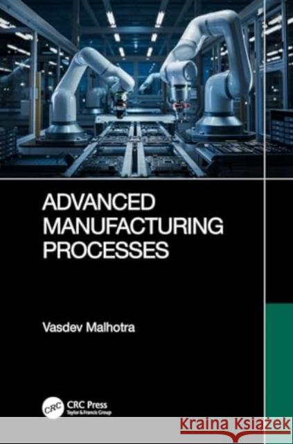 Advanced Manufacturing Processes Vasdev Malhotra 9780367750565 CRC Press
