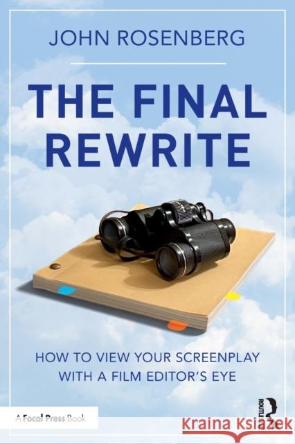 The Final Rewrite: How to View Your Screenplay with a Film Editor’s Eye John Rosenberg 9780367750596