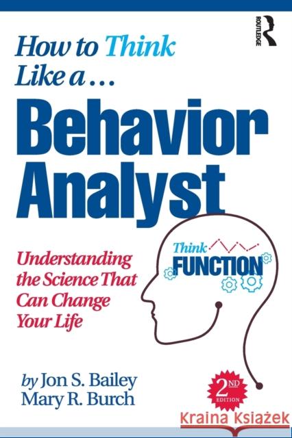 How to Think Like a Behavior Analyst: Understanding the Science That Can Change Your Life Jon Bailey Mary R. Burch 9780367750848