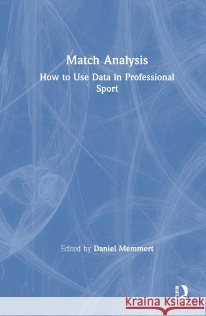 Match Analysis: How to Use Data in Professional Sport Daniel Memmert 9780367750947 Routledge