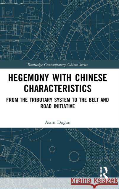 Hegemony with Chinese Characteristics: From the Tributary System to the Belt and Road Initiative Asım Doğan 9780367751074 Routledge
