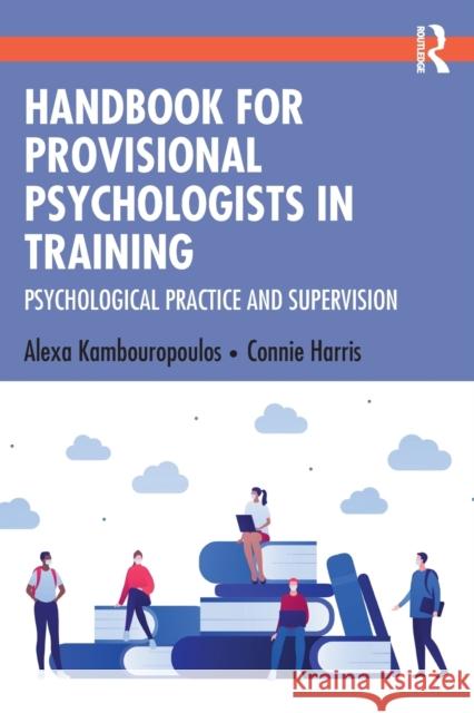 Handbook for Provisional Psychologists in Training: Psychological Practice and Supervision Kambouropoulos, Alexa 9780367751340 Routledge