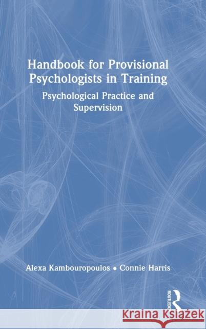 Handbook for Provisional Psychologists in Training: Psychological Practice and Supervision Kambouropoulos, Alexa 9780367751357 Routledge