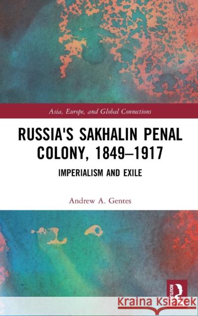 Russia's Sakhalin Penal Colony, 1849-1917: Imperialism and Exile Andrew A. Gentes 9780367751449 Routledge
