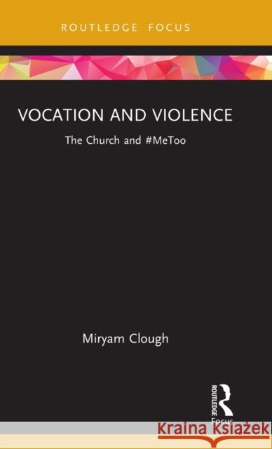 Vocation and Violence: The Church and #Metoo Miryam Clough 9780367751456 Routledge