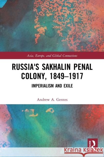 Russia's Sakhalin Penal Colony, 1849–1917: Imperialism and Exile Andrew A. Gentes 9780367751463 Routledge