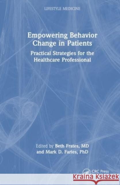 Empowering Behavior Change in Patients: Practical Strategies for the Healthcare Professional Beth Frates Mark D. Faries 9780367751517 CRC Press