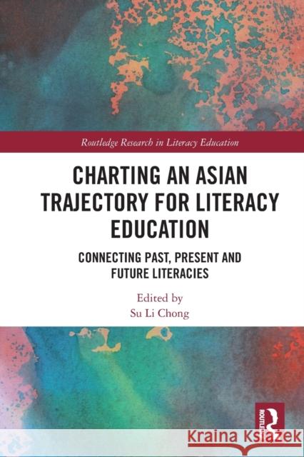 Charting an Asian Trajectory for Literacy Education: Connecting Past, Present and Future Literacies Chong, Su Li 9780367751791 Taylor & Francis Ltd