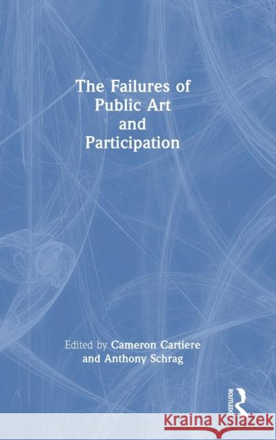 The Failures of Public Art and Participation Cameron Cartiere Anthony Schrag 9780367751821