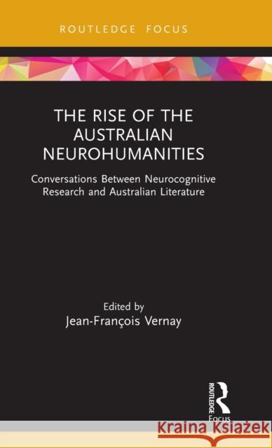 The Rise of the Australian Neurohumanities: Conversations Between Neurocognitive Research and Australian Literature Jean-Fran Vernay 9780367751944 Routledge