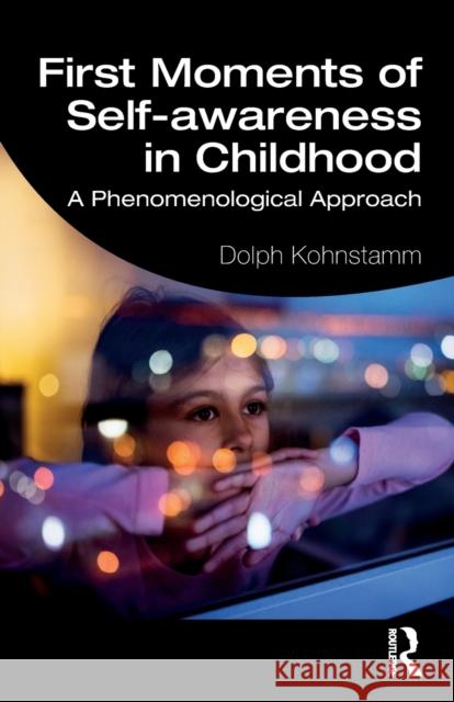 First Moments of Self-awareness in Childhood: A Phenomenological Approach Kohnstamm, Dolph 9780367752040 Routledge