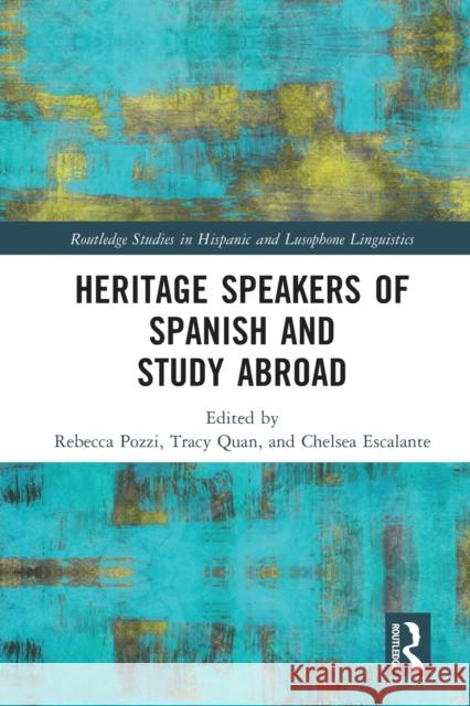 Heritage Speakers of Spanish and Study Abroad Rebecca Pozzi Tracy Quan Chelsea Escalante 9780367752095 Routledge