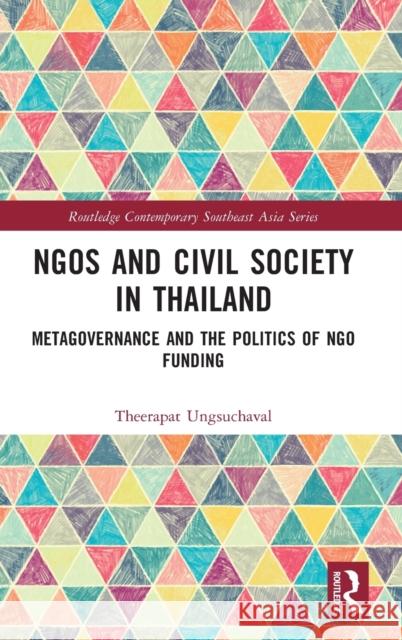 Ngos and Civil Society in Thailand: Metagovernance and the Politics of Ngo Funding Theerapat Ungsuchaval 9780367752309 Routledge