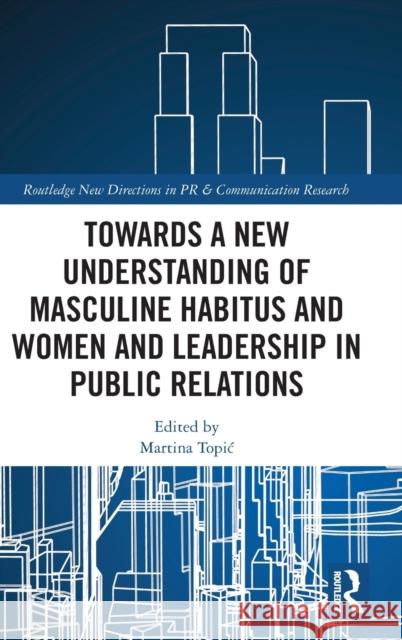 Towards a New Understanding of Masculine Habitus and Women and Leadership in Public Relations  9780367752392 Routledge