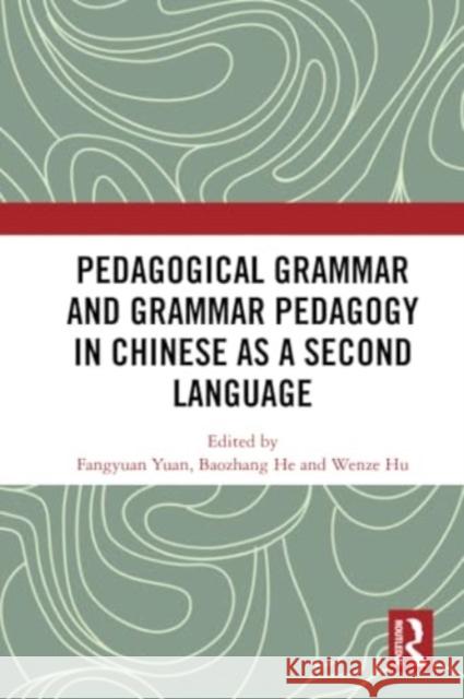 Pedagogical Grammar and Grammar Pedagogy in Chinese as a Second Language Fangyuan Yuan Baozhang He Wenze Hu 9780367752453