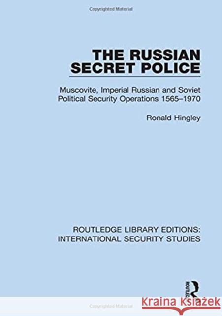 The Russian Secret Police: Muscovite, Imperial Russian and Soviet Political Security Operations 1565-1970 Ronald Hingley 9780367752491 Routledge