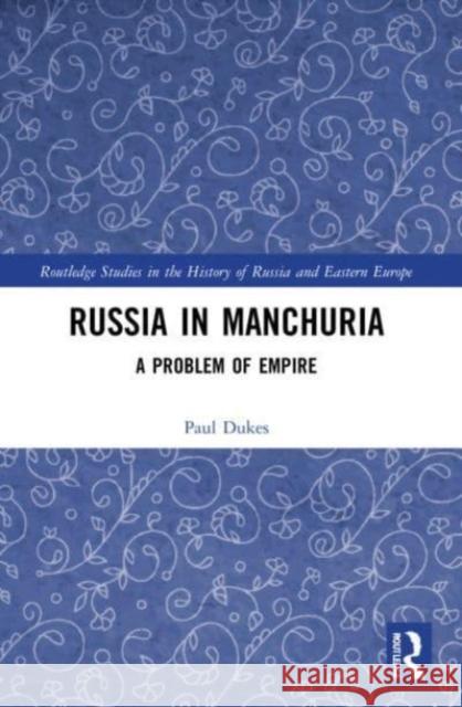 Russia in Manchuria Paul Dukes 9780367752675 Taylor & Francis Ltd