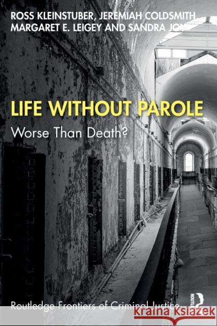 Life Without Parole: Worse Than Death? Ross Kleinstuber Jeremiah Coldsmith Margaret Leigey 9780367752699 Taylor & Francis Ltd